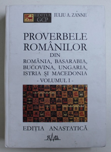 PROVERBELE ROMANILOR DIN ROMANIA ....MACEDONIA , VOL. I de IULIU A . ZANNE , EDITIE ANASTATICA , 2003