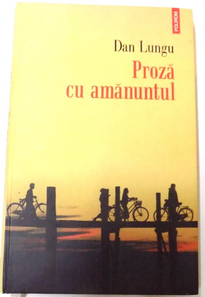 PROZA CU AMANUNTUL de DAN LUNGU , 2008