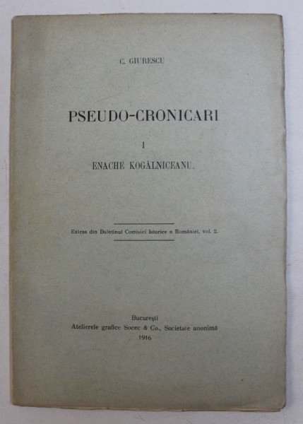 PSEUDO-CRONICARI , ENACHE KOGALNICEANU de C.GIURESCU  , Bucuresti 1916