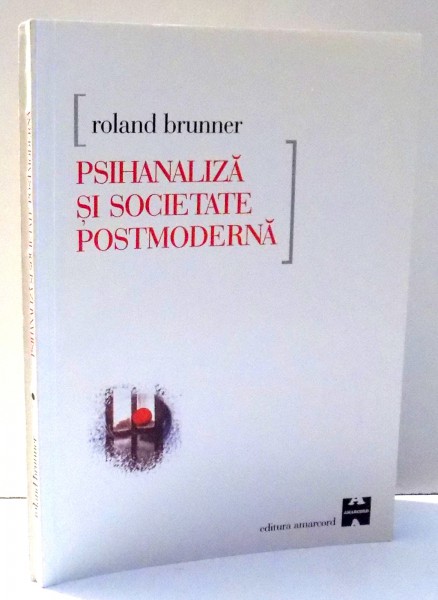 PSIHANALIZA SI SOCIETATE POSTMODERNA de ROLAND BRUNNER , 2000