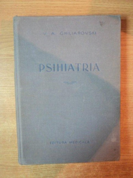 PSIHIATRIA , MANUAL PENTRU MEDICI SI STUDENTI de V. A. GHILIAROVSKI , 1956