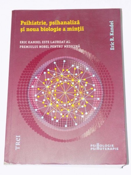 PSIHIATRIE, PSIHANALIZA SI NOUA BIOLOGIE A MINTII de ERIC R. KANDEL  2013