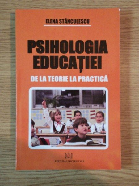 PSIHOLOGIA EDUCATIEI DE LA TEORIE LA PRACTICA de ELENA STANCULESCU