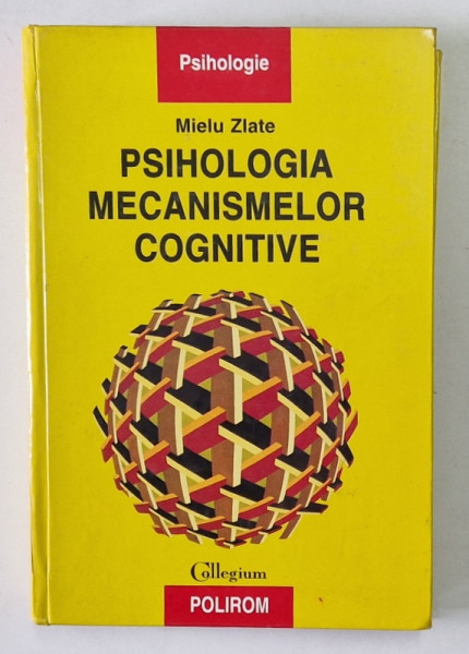 PSIHOLOGIA MECANISMELOR COGNITIVE de MIELU ZLATE , 1999 *EDITIE CARTONATA , *PREZINTA SUBLINIERI , INSEMNARI CU EVIDENTIATORUL SI PIXUL