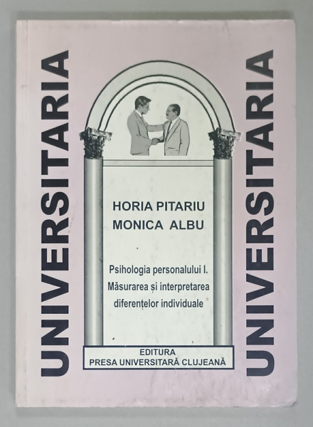 PSIHOLOGIA PERSONALULUI : 1. MASURAREA SI INTERPRETAREA DIFERENTELOR INDIVIDUALE de HORIA PITARU si MONICA ALBU , 1996 , PREZINTA  SUBLINIERI SI URME DE UZURA