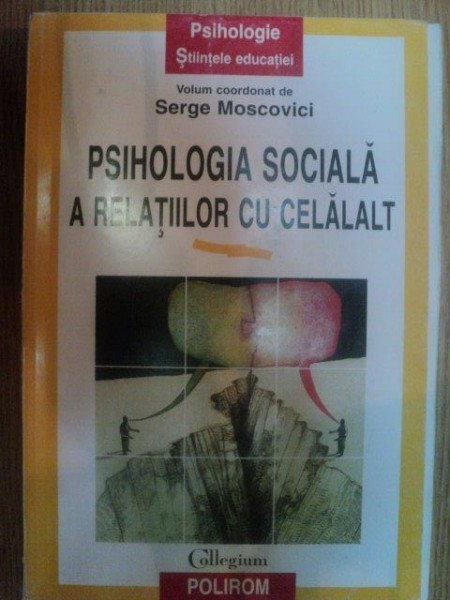 PSIHOLOGIA SOCIALA A RELATIILOR CU CELALALT de SERGE MOSCOVICI , Iasi 1998