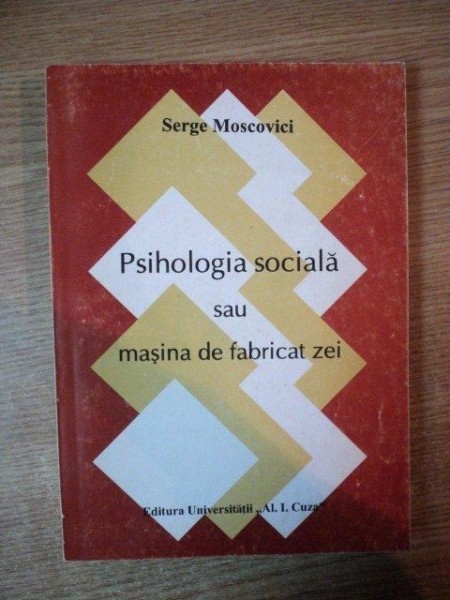 PSIHOLOGIA SOCIALA SAU MASINA DE FABRICAT ZEI de SERGE MOSCOVICI  , Iasi 1995