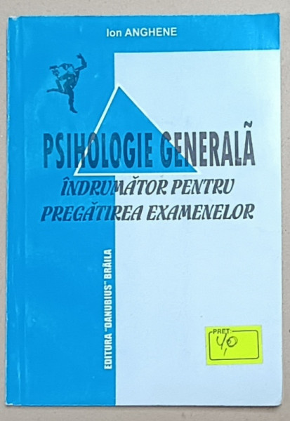 PSIHOLOGIE GENERALA , INDRUMATOR PENTRU PREGATIREA EXAMENELOR de ION ANGHENE , 2002