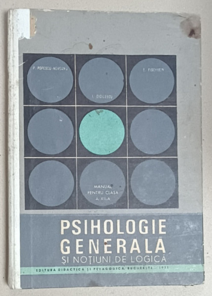 PSIHOLOGIE GENERALA SI NOTIUNI DE LOGICA , MANUAL PENTRU CLASA A XII -A de P. POPESCU - NEVEANU ...E. FISCHBEIN , 1971