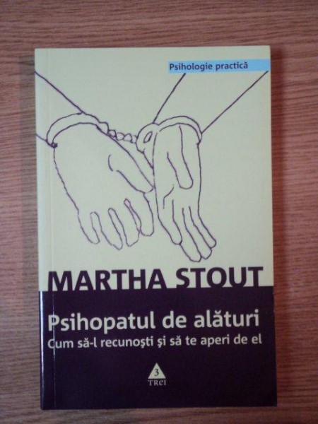 PSIHOPATUL DE ALATURI, CUM SA-L RECUNOSTI SI SA TE APERI DE EL de MARTHA STOUT, PF. D. 2010