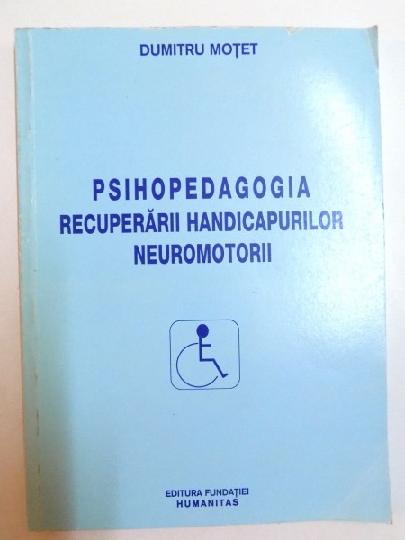 PSIHOPEDAGOGIA RECUPERARII HANDICAPURILOR NEUROMOTORII de DUMITRU MOTET , 2001