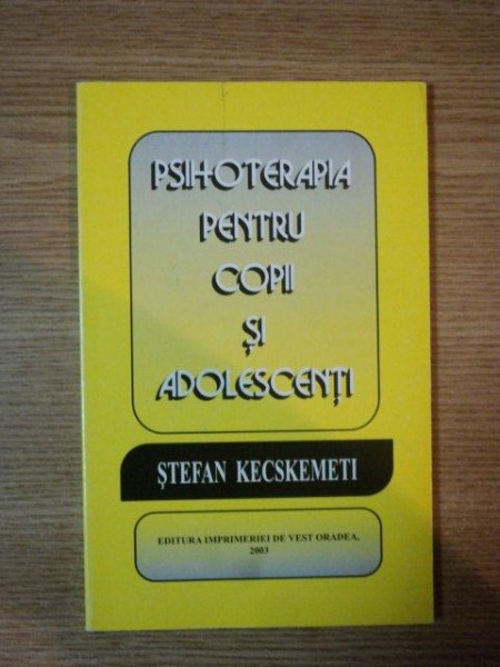 PSIHOTERAPIA PENTRU COPII SI ADOLESCENTI de STEFAN KECSKEMETI, 2003