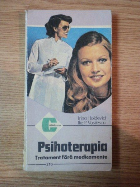 PSIHOTERAPIA . TRATAMENTAT FARA MEDICAMENTE de IRINA HOLDEVICI , ILIE P. VASILESCU , 1993