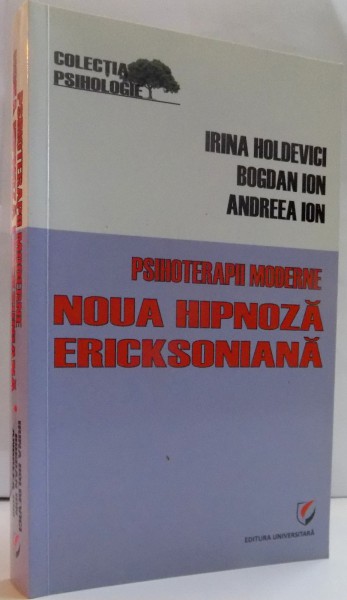 PSIHOTERAPII MODERNE NOUA HIPNOZA ERICKSONIANA de IRINA HOLDEVICI...ANDREEA ION , 2010