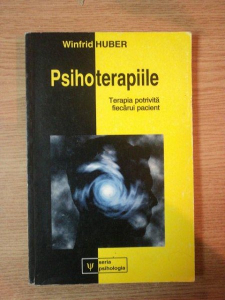 PSIHOTERAPIILE. TERAPIA POTRIVITA FIECARUI PACIENT de WINFRID HUBER  1997