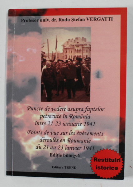 PUNCTE DE VEDERE ASUPRA FAPTELOR PETRECUTE IN ROMANIA INTRE 21-23 IANUARIE 1941 de RADU STEFAN VERGATTI , EDITIE BILINGVA ROMANA - FRANCEZA , 2011