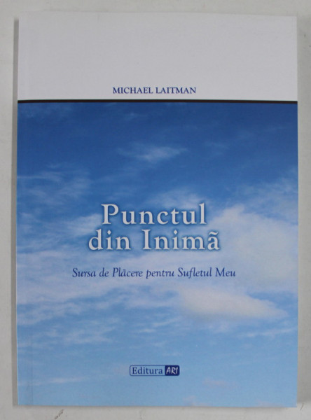 PUNCTUL DIN INIMA , SURSA DE PLACERE PENTRU SUFLETUL MEU de MICHAEL LAITMAN ,  2016