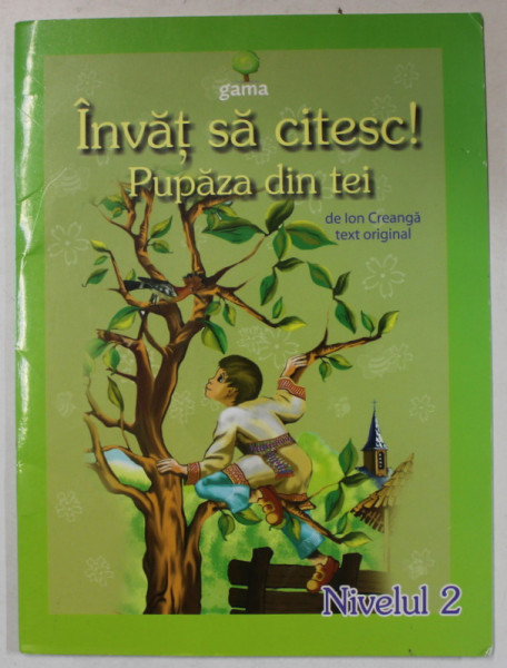 PUPAZA DIN TEI de ION CREANGA , TEXT ORIGINAL , SERIA ' INVAT SA CITESC ! ' , NIVELUL 2 , 2009