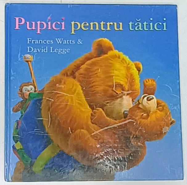 PUPICI PENTRU TATICI de FRANCES WATTS and DAVID LEGGE , 2008 , PREZINTA URME DE UZURA CI MICI INSEMNARI