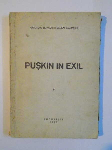 PUSKIN IN EXIL de GHEORGHE BEZVICONI si SCARLAT CALLIMACHI  1947