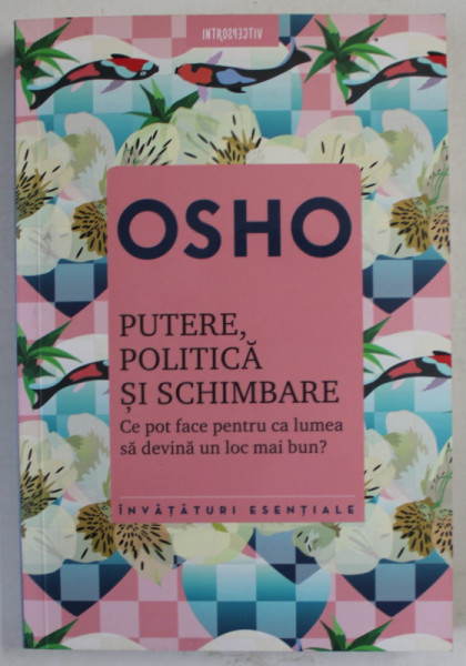 PUTERE , POLITICA SI SCHIMBARE de OSHO , CE POT FACE PENTRU CA LUMEA SA DEVINA UN LOC MAI BUN ? , 2020
