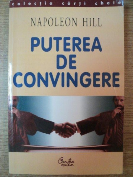 PUTEREA DE CONVINGERE de NAPOLEON HILL , Bucuresti 2002