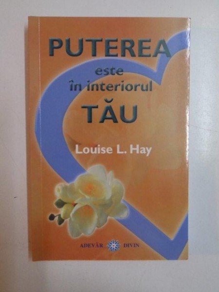 PUTEREA ESTE IN INTERIORUL TAU de LOUISE L. HAY , 2009 *PREZINTA HALOURI DE APA