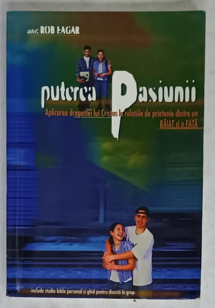 PUTEREA PASIUNII , APLICAREA DRAGOSTEI LUI CRISTOS LA RELATIILE DE PRIETENIE DINTRE UN BAIAT SI O FATA  de ROB FAGAR , 2003