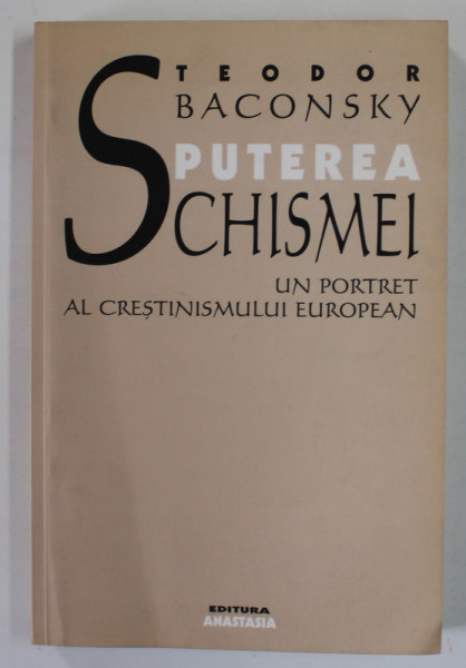 PUTEREA SCHISMEI , UN PORTRET AL CRESTINISMULUI EUROPEAN de TEODOR BACONSKY , 2001