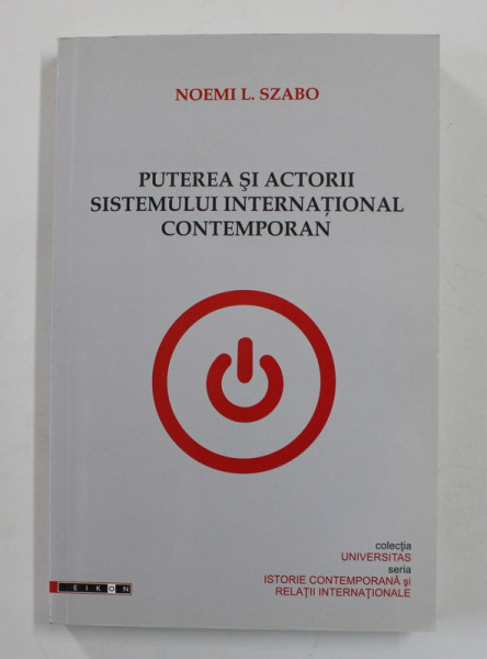 PUTEREA SI ACTORII SISTEMULUI INTERNATIONAL CONTEMPORAN de NOEMI L. SZABO , 2013, DEDICATIE *