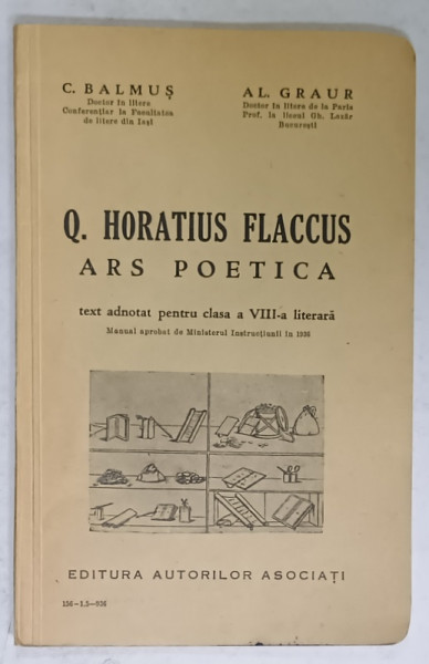 Q. HORATIUS FLACCUS - ARS POETICA , TEXT ADNOTAT PENTRU CLASA A VIII -A LITERARA de C. BALMUS si AL. GRAUR , 1936, TEXT IN LATINA  CU NOTE IN ROMANA