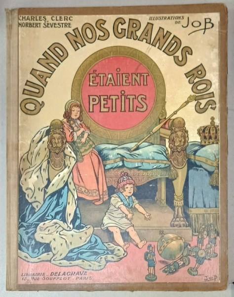 QUAND NOS GRANDS ROIS ETAIENT PETITS par CHARLES  CLERC et NORBERT SILVESTRE  , illustrations en noir et couleurs par JOB , 1931