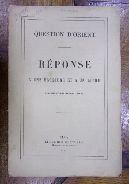 QUESTION D ORIENT, REPONSE  A UNE BROCHURE ET A UN LIVRE, PAR UN  CONNAISSEUR LOYAL, PARIS 1865