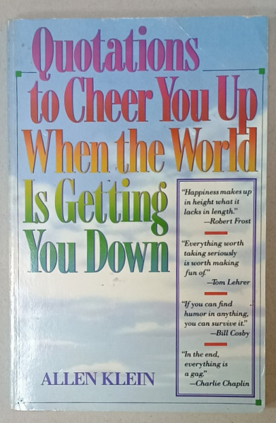 QUOTATIONS TO CHEER YOU UP WHEN THE WORLD IS GETTING YOU DOWN by ALLEN KLEIN , 1991