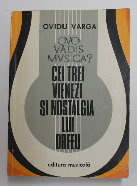 QUO VADIS MUSICA ? CEI TREI VIENEZI SI NOSTALGIA LUI ORFEU de OVIDIU VARGA , TRIPLA MONOGRAFIE POLEMICA ,  1983