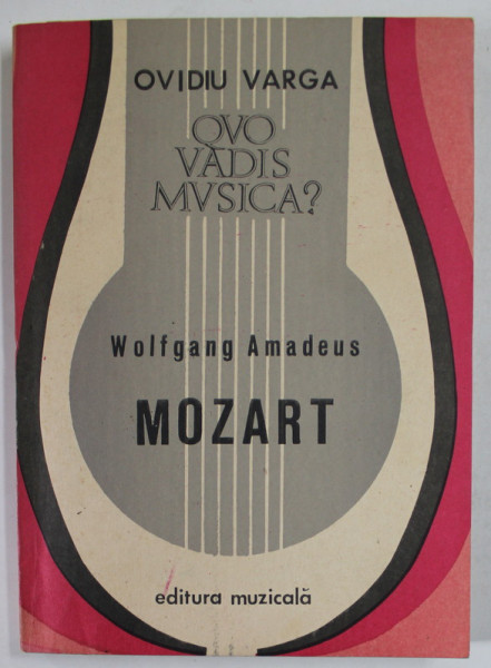 QVO VADIS MVSICA ? VOLUMUL V : WOLFGANG AMADEUS MOZART de OVIDIU VARGA , 1988