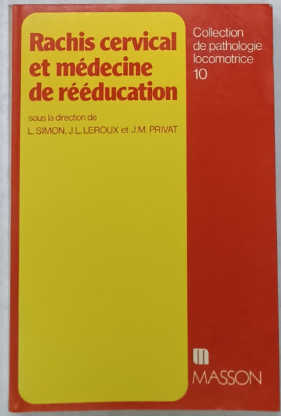 RACHIS CERVICAL ET MEDECINE DE REEDUCATION , sous la direction de L. SIMON ...J.M. PRIVAT , 1985