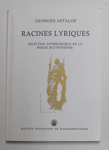 RACINES LYRIQUES , SELECTION ANTHOLOGIQUE DE LA POESIE BUCOVINENNE par GEORGE ASTALOS , 2002