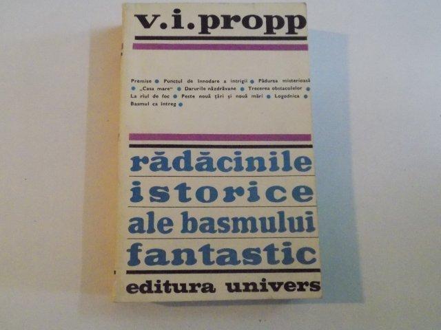 RADACINILE ISTORICE ALE BASMULUI FANTASTIC de V. I. PROPP , BUCURESTI 1973