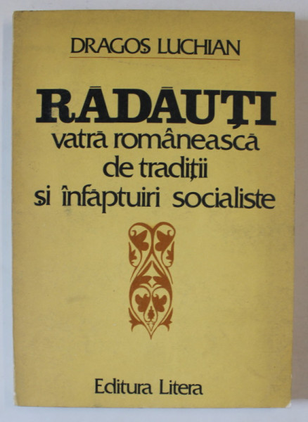 RADAUTI , VATRA ROMANEASCA DE TRADITII SI INFAPTUIRI SOCIALISTE de DRAGOS LUCHIAN , 1982