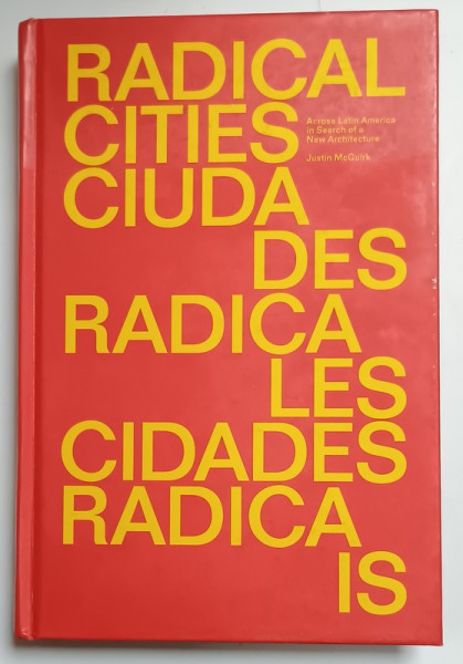 RADICAL CITIES , ACROSS LATIN AMERICA IN SEARCH OF A NEW ARCHITECTURE by JUSTIN McGUIRK , 2014