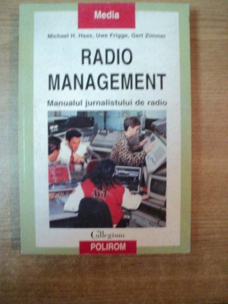 RADIO MANAGEMENT , MANUALUL JURNALISTULUI DE RADIO de MICHAEL H. HAAS , UWE FRIGGE , GERT ZIMMER , 2001