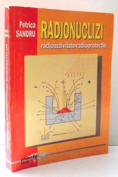 RADIONUCLIZI - RADIOACTIVITATE, RADIOPROTECTIE de PETRICA SANDRU , 2000