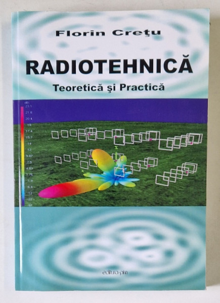 RADIOTEHNICA , TEORETICA SI PRACTICA de FLORIN CRETU , 2013