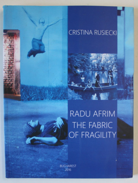 RADU AFRIM , THE FABRIC OF FRAGILITY by CRISTINA RUSIECKI , 2016