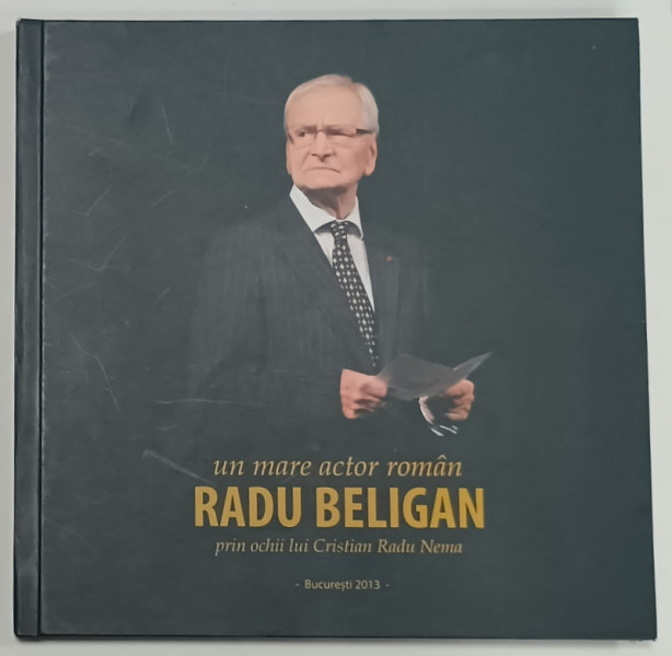RADU BELIGAN , UN MARE ACTOR ROMAN , PRIN OCHII LUI CRISTIAN RADU NEMA , ALBUM DE FOTOGRAFIE , 2013