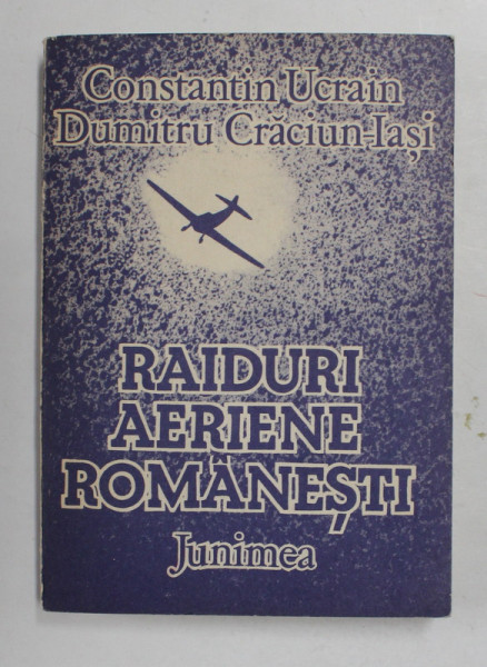 RAIDURI AERIENE ROMANESTI de CONSTANTIN  UCRAIN si DUMITRU CRACIUN - IASI , 1988 , DEDICATIE *