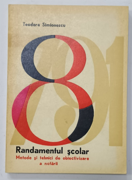 RANDAMENTUL SCOLAR , METODE SI TEHNICI DE OBIECTIVIZARE A NOTARII de TEODORA  SIMIONESCU , 1976