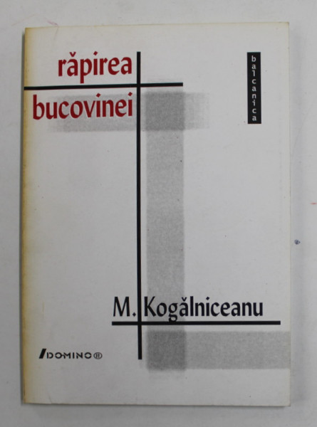 RAPIREA BUCOVINEI de MIHAIL KOGALNICEANU , DUPA DOCUMENTE AUTENTICE , ANII \ 90