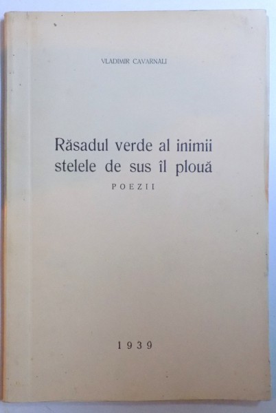 RASADUL VERDE AL INIMII STELELE DE SUS IL PLOUA de VLADIMIR CAVARNALI , 1939 , DEDICATIE *